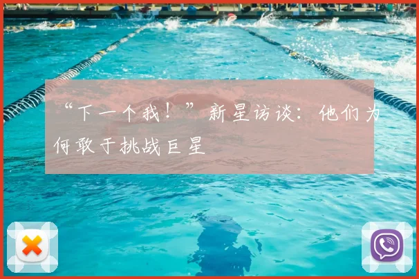 “下一个我！”新星访谈：他们为何敢于挑战巨星